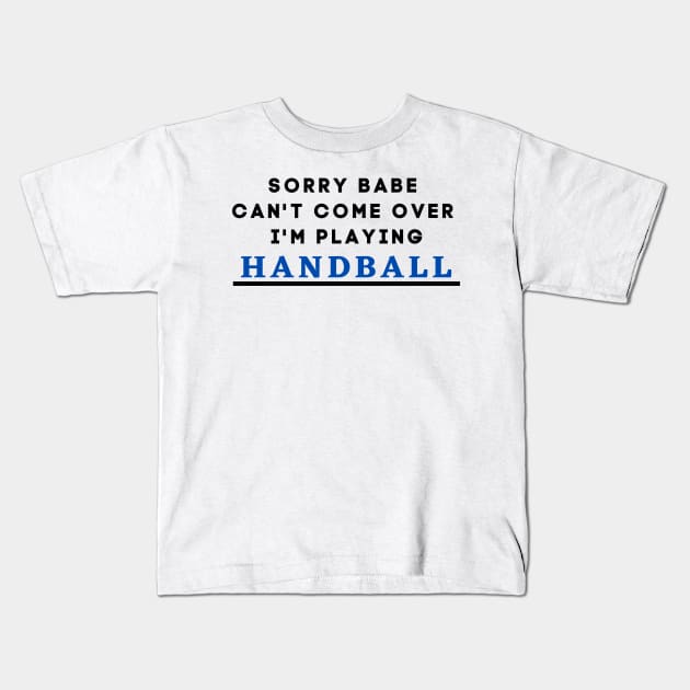 Sorry Babe, I'm Playing Handball Kids T-Shirt by Conundrum Cracker